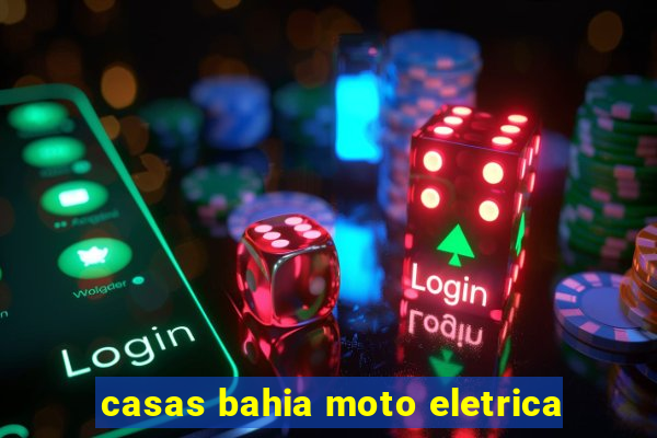 casas bahia moto eletrica